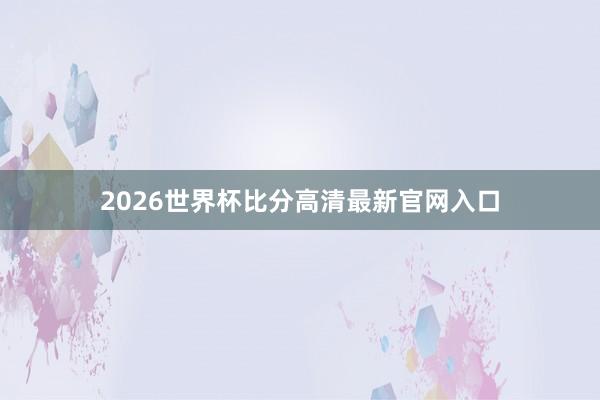 2026世界杯比分高清最新官网入口