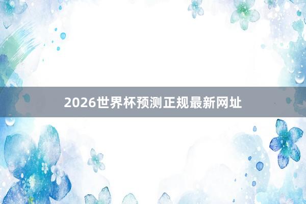2026世界杯预测正规最新网址