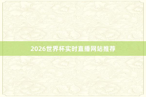 2026世界杯实时直播网站推荐