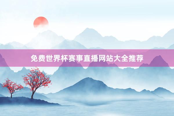 免费世界杯赛事直播网站大全推荐