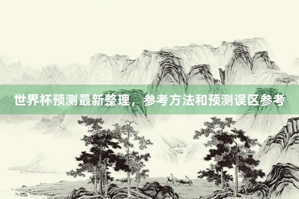 世界杯预测最新整理，参考方法和预测误区参考