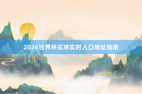 2026世界杯买球实时入口地址指南