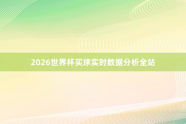 2026世界杯买球实时数据分析全站