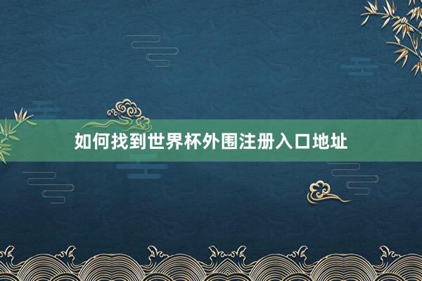 如何找到世界杯外围注册入口地址