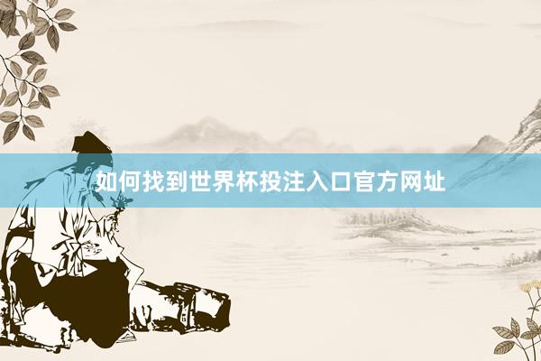如何找到世界杯投注入口官方网址